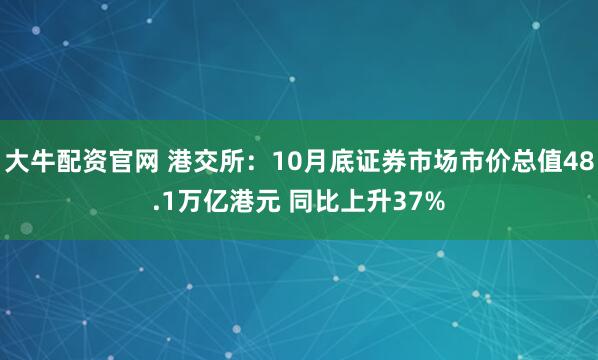 大牛配资官网 港交所：10月底证券市场市价总值48.1万亿港元 同比上升37%