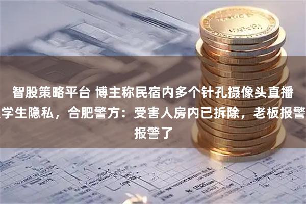 智股策略平台 博主称民宿内多个针孔摄像头直播大学生隐私，合肥警方：受害人房内已拆除，老板报警了
